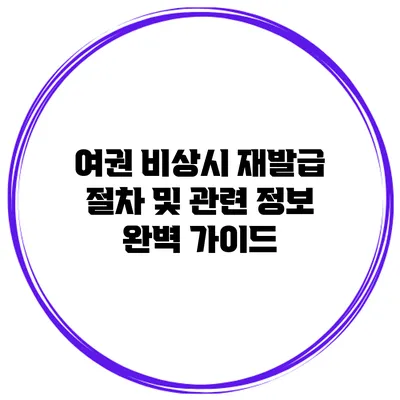 여권 비상시 재발급 절차 및 관련 정보 완벽 가이드
