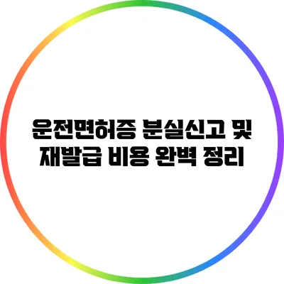 운전면허증 분실신고 및 재발급 비용 완벽 정리