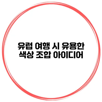유럽 여행 시 유용한 색상 조합 아이디어