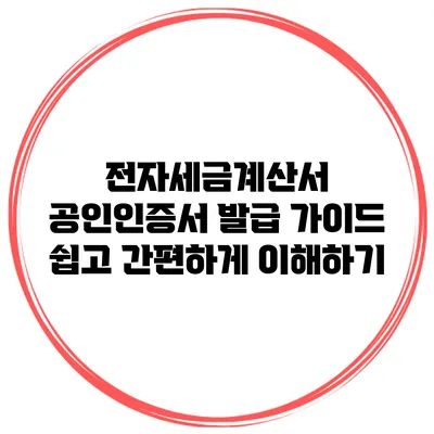 전자세금계산서 공인인증서 발급 가이드: 쉽고 간편하게 이해하기