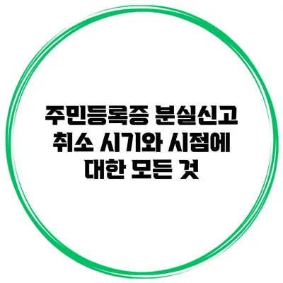주민등록증 분실신고 취소 시기와 시점에 대한 모든 것