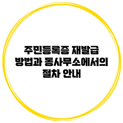 주민등록증 재발급 방법과 동사무소에서의 절차 안내