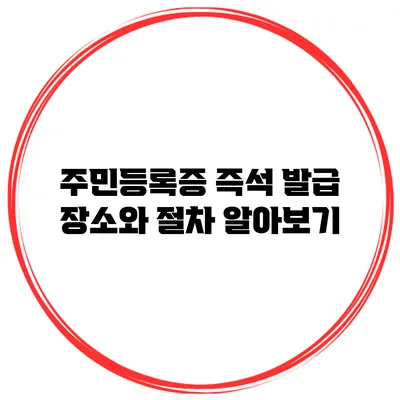주민등록증 즉석 발급 장소와 절차 알아보기