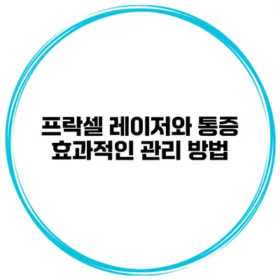 프락셀 레이저와 통증 효과적인 관리 방법