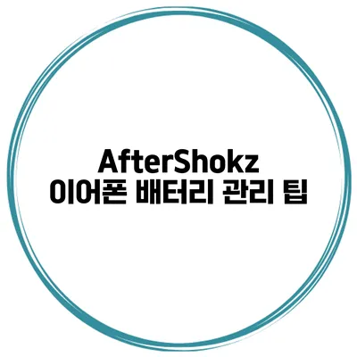 AfterShokz 이어폰 배터리 관리 팁