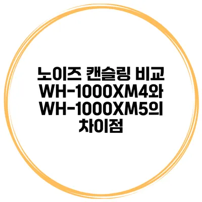 노이즈 캔슬링 비교 WH-1000XM4와 WH-1000XM5의 차이점