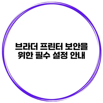 브라더 프린터 보안을 위한 필수 설정 안내