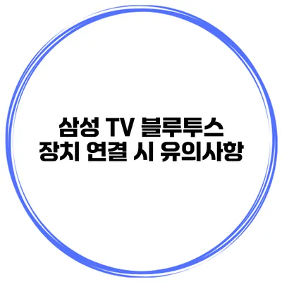 삼성 TV 블루투스 장치 연결 시 유의사항