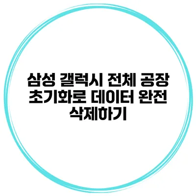 삼성 갤럭시 전체 공장 초기화로 데이터 완전 삭제하기