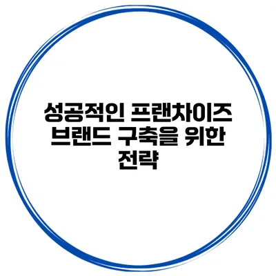 성공적인 프랜차이즈 브랜드 구축을 위한 전략