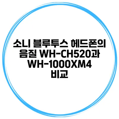 소니 블루투스 헤드폰의 음질 WH-CH520과 WH-1000XM4 비교