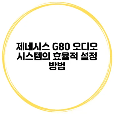 제네시스 G80 오디오 시스템의 효율적 설정 방법