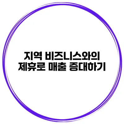 지역 비즈니스와의 제휴로 매출 증대하기